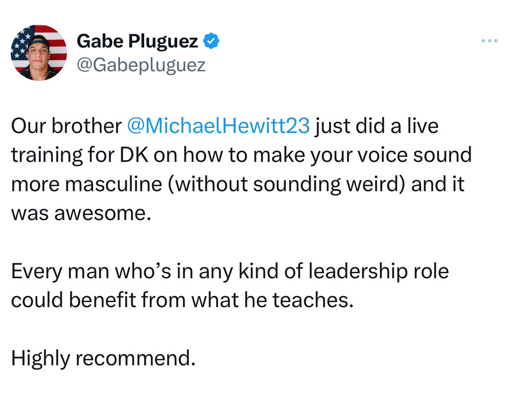 Post on X from Gabe Pluguez: Our brother @MichaelHewitt23 just did a live training for DK on how to make your voice sound more masculine (without sounding weird) and it was awesome. Every man who’s in any kind of leadership role could benefit from what he teaches. Highly recommend.